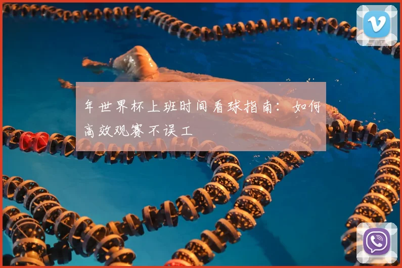 年世界杯上班时间看球指南:如何高效观赛不误工